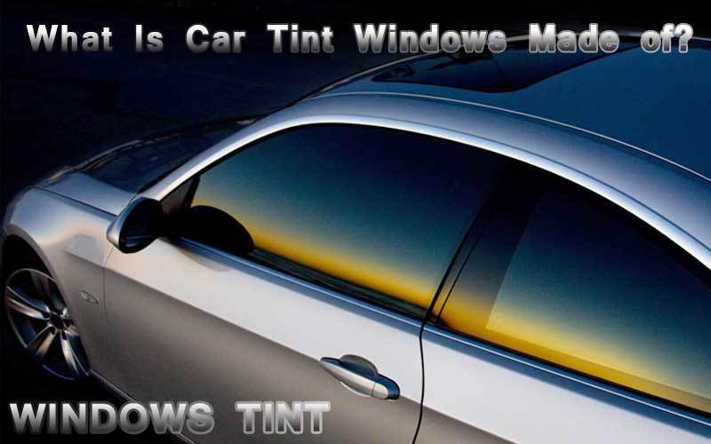 What Is Car Tint Windows Made of