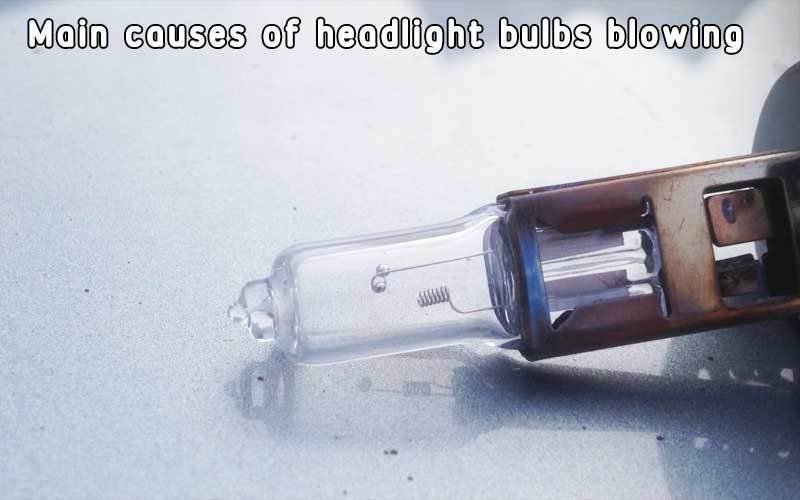 Main causes of headlight bulbs blowing