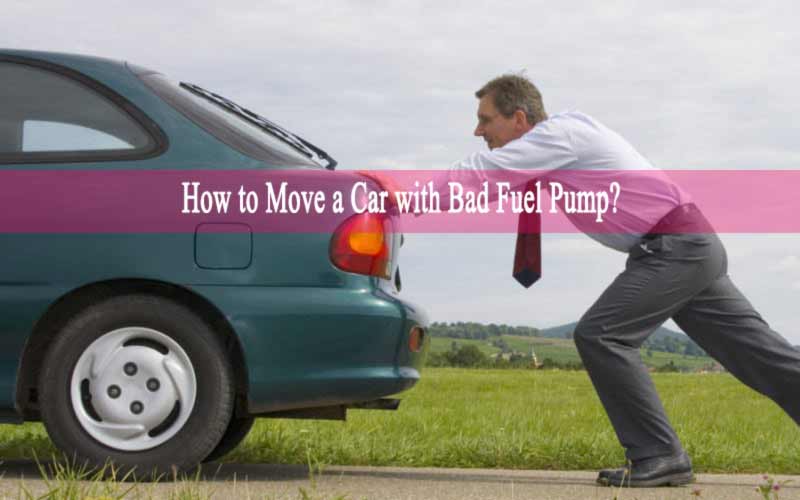 How to Move a Car with Bad Fuel Pump
