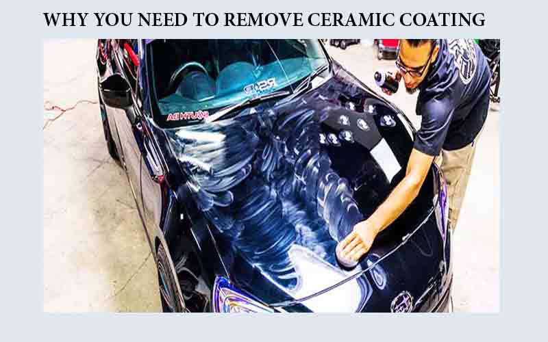 Why You Need to Remove Ceramic Coating