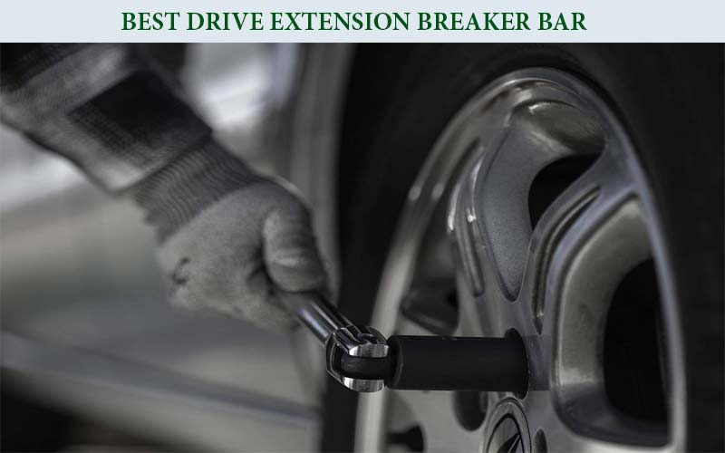 Best Drive Extension Breaker Bar Review