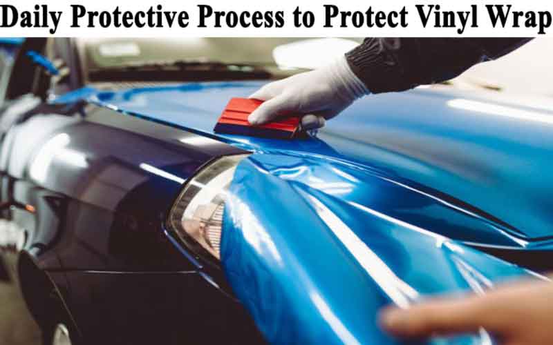 Daily Protective Process to Protect Vinyl Wrap