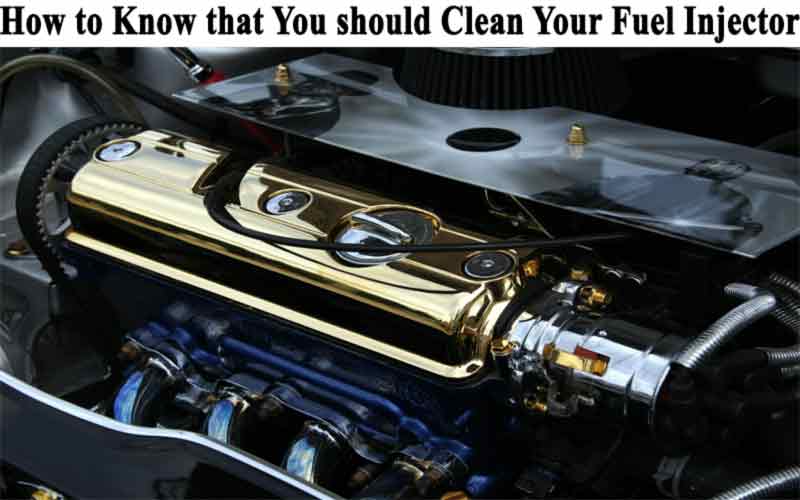 How to Know that You should Clean Your Fuel Injector