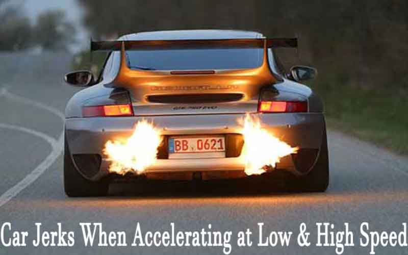 Car jerks When Accelerating at Low & High Speed