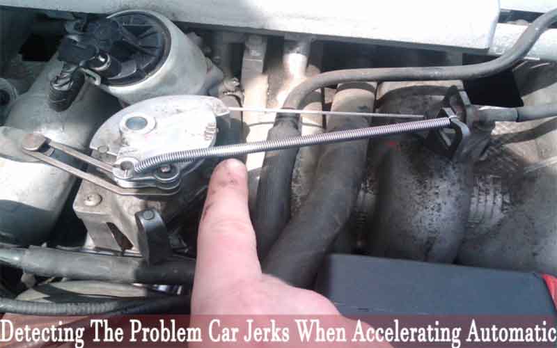 Detecting the problem car jerks when accelerating automatic