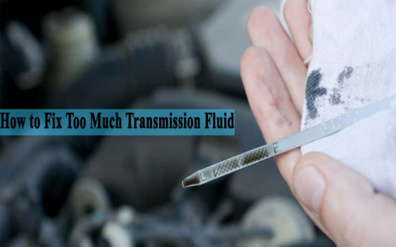 How to Fix Too Much Transmission Fluid