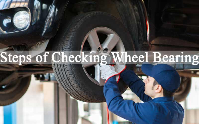 Steps of Checking Wheel Bearing