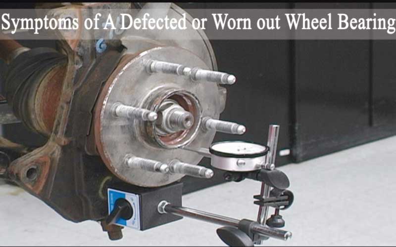 Symptoms of a Defected or Worn out Wheel Bearing