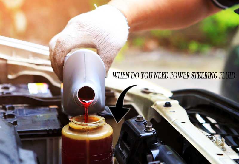 When do you need power steering fluid