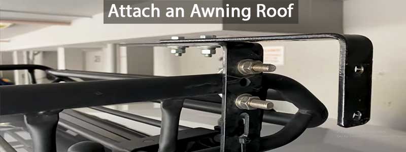 How to Attach an Awning Roof – Step By Step Guide
