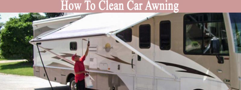 How to Clean Car Awning